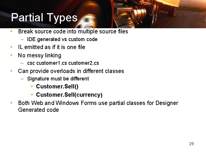 Partial Types • Break source code into multiple source files – IDE generated vs