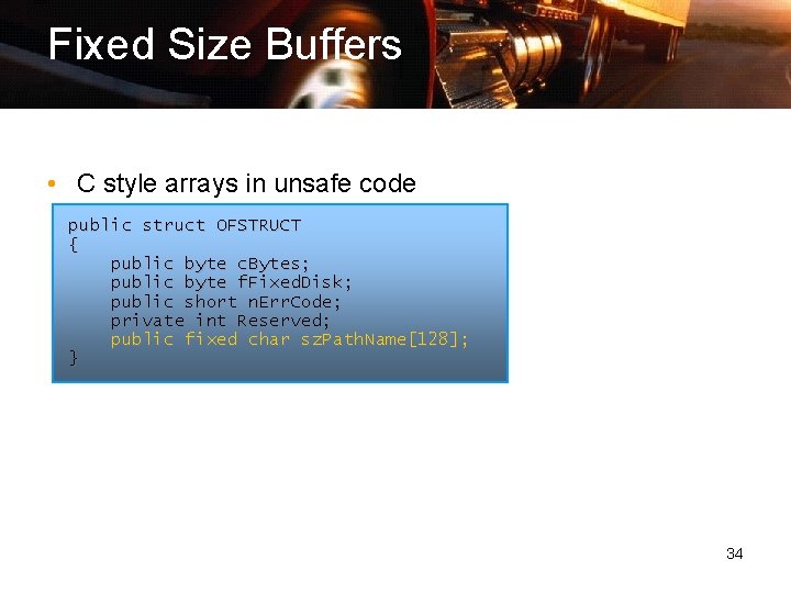 Fixed Size Buffers • C style arrays in unsafe code public struct OFSTRUCT {
