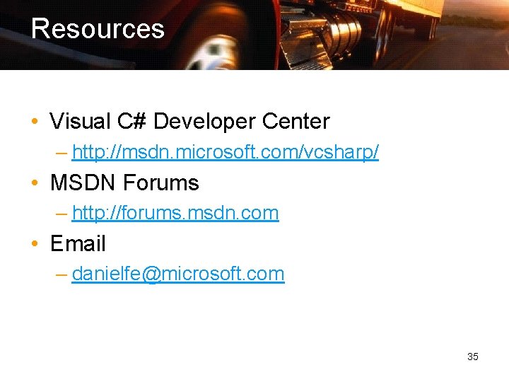 Resources • Visual C# Developer Center – http: //msdn. microsoft. com/vcsharp/ • MSDN Forums