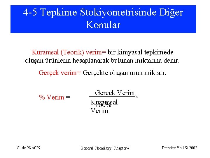 4 -5 Tepkime Stokiyometrisinde Diğer Konular Kuramsal (Teorik) verim= bir kimyasal tepkimede oluşan ürünlerin