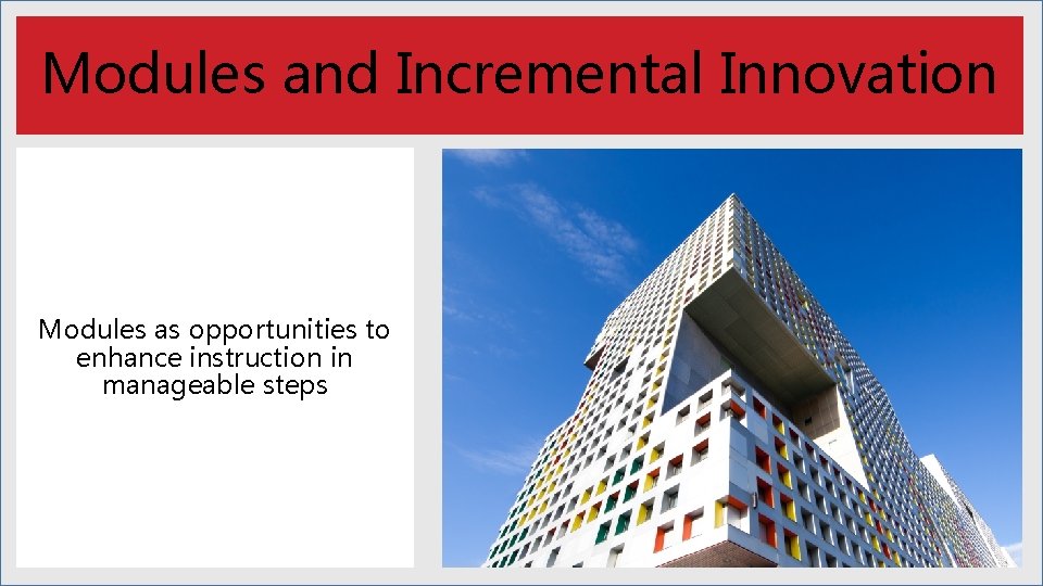 Modules and Incremental Innovation Modules as opportunities to enhance instruction in manageable steps 