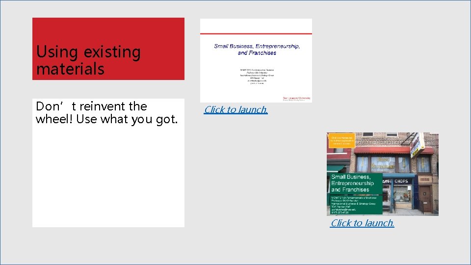 Using existing materials Don’t reinvent the wheel! Use what you got. Click to launch.