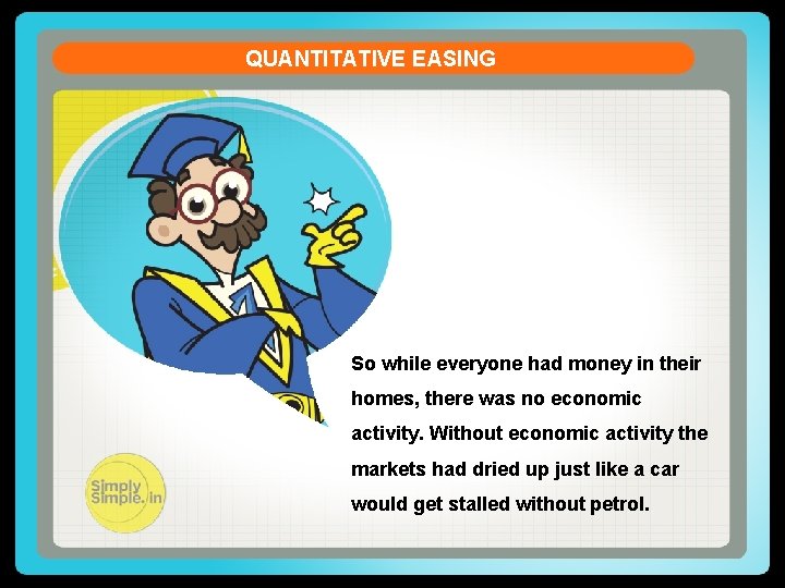 QUANTITATIVE EASING So while everyone had money in their homes, there was no economic