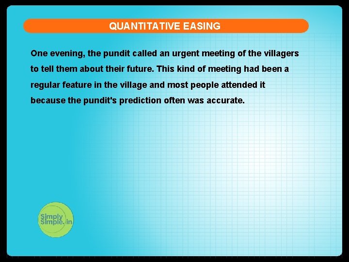 QUANTITATIVE EASING One evening, the pundit called an urgent meeting of the villagers to