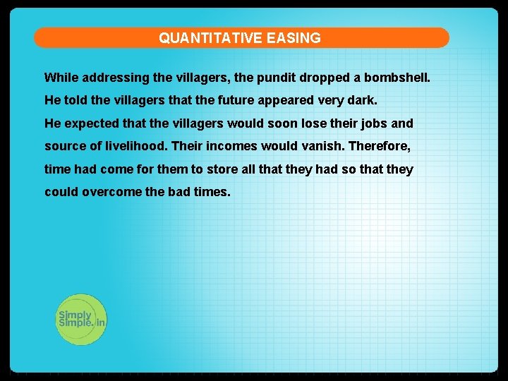 QUANTITATIVE EASING While addressing the villagers, the pundit dropped a bombshell. He told the