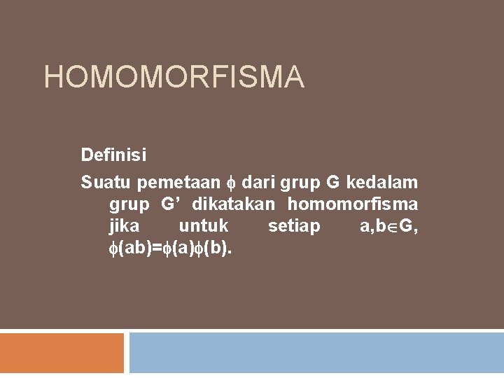 HOMOMORFISMA Definisi Suatu pemetaan dari grup G kedalam grup G’ dikatakan homomorfisma jika untuk