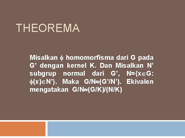 THEOREMA Misalkan homomorfisma dari G pada G’ dengan kernel K. Dan Misalkan N’ subgrup