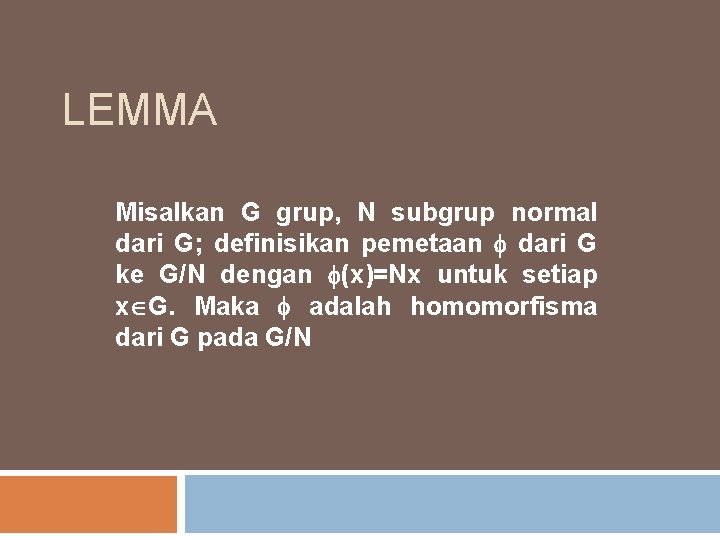 LEMMA Misalkan G grup, N subgrup normal dari G; definisikan pemetaan dari G ke