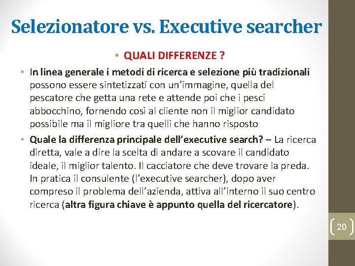 Selezionatore vs. Executive searcher • QUALI DIFFERENZE ? • In linea generale i metodi