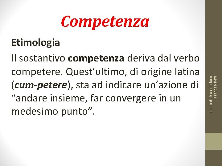 Etimologia Il sostantivo competenza deriva dal verbo competere. Quest’ultimo, di origine latina (cum-petere), sta