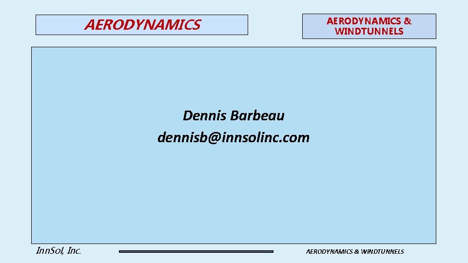 AERODYNAMICS & WINDTUNNELS Dennis Barbeau dennisb@innsolinc. com Inn. Sol, Inc. AERODYNAMICS & WINDTUNNELS 