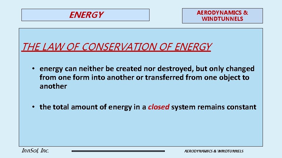 ENERGY AERODYNAMICS & WINDTUNNELS THE LAW OF CONSERVATION OF ENERGY • energy can neither