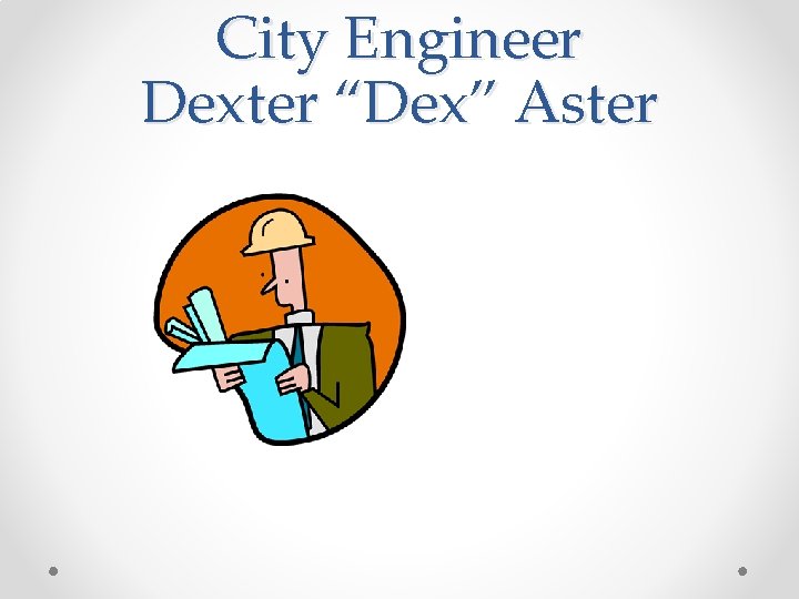 City Engineer Dexter “Dex” Aster 