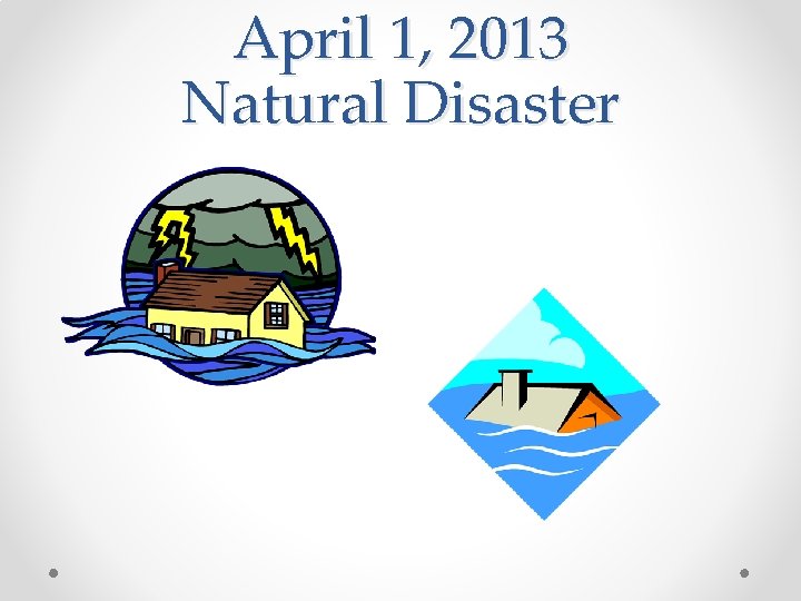 April 1, 2013 Natural Disaster 