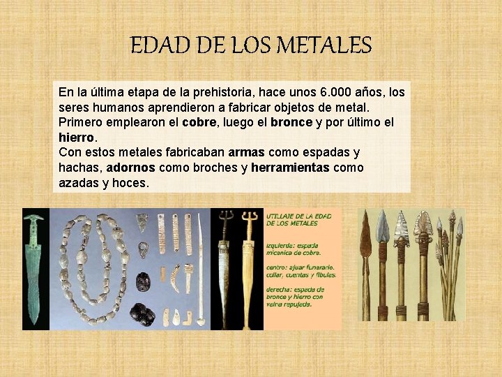 EDAD DE LOS METALES En la última etapa de la prehistoria, hace unos 6.