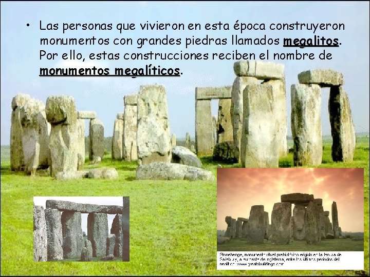  • Las personas que vivieron en esta época construyeron monumentos con grandes piedras