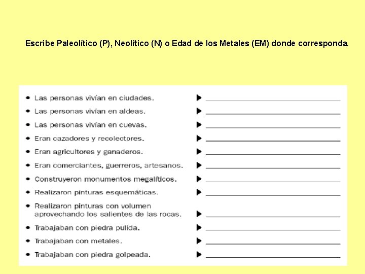 Escribe Paleolítico (P), Neolítico (N) o Edad de los Metales (EM) donde corresponda. 