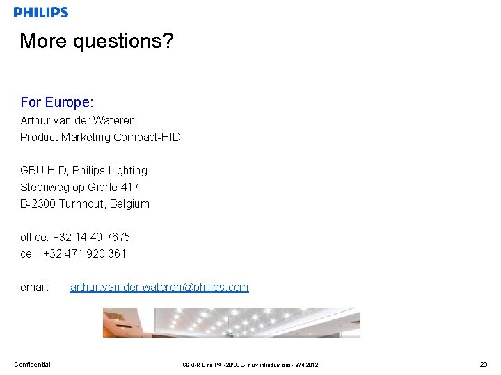 More questions? For Europe: Arthur van der Wateren Product Marketing Compact-HID GBU HID, Philips