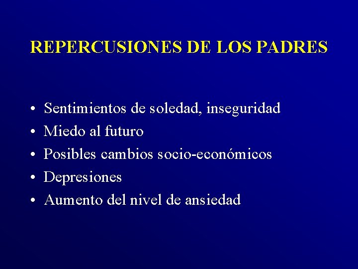 REPERCUSIONES DE LOS PADRES • • • Sentimientos de soledad, inseguridad Miedo al futuro