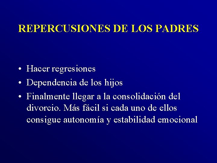 REPERCUSIONES DE LOS PADRES • Hacer regresiones • Dependencia de los hijos • Finalmente