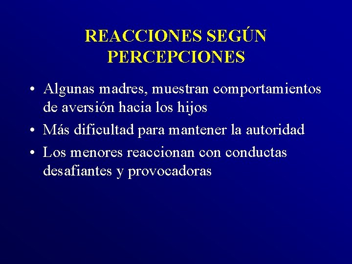 REACCIONES SEGÚN PERCEPCIONES • Algunas madres, muestran comportamientos de aversión hacia los hijos •