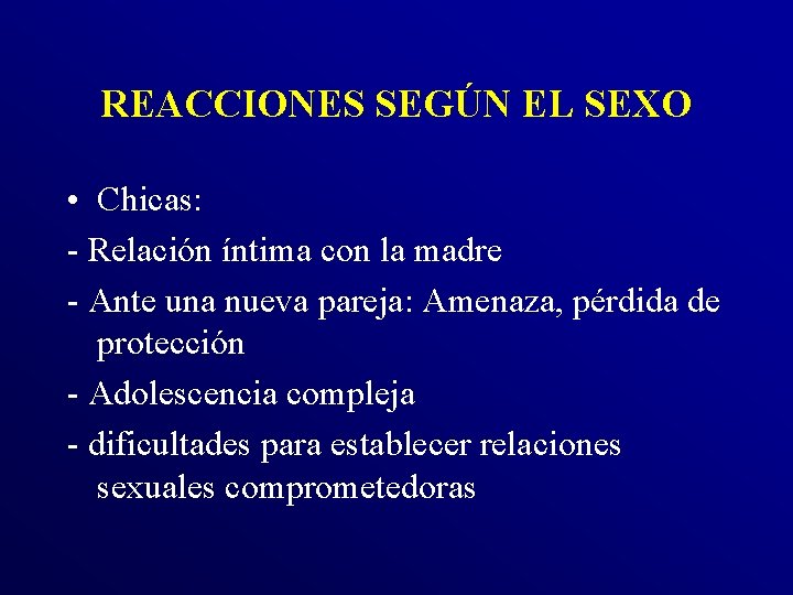 REACCIONES SEGÚN EL SEXO • Chicas: - Relación íntima con la madre - Ante