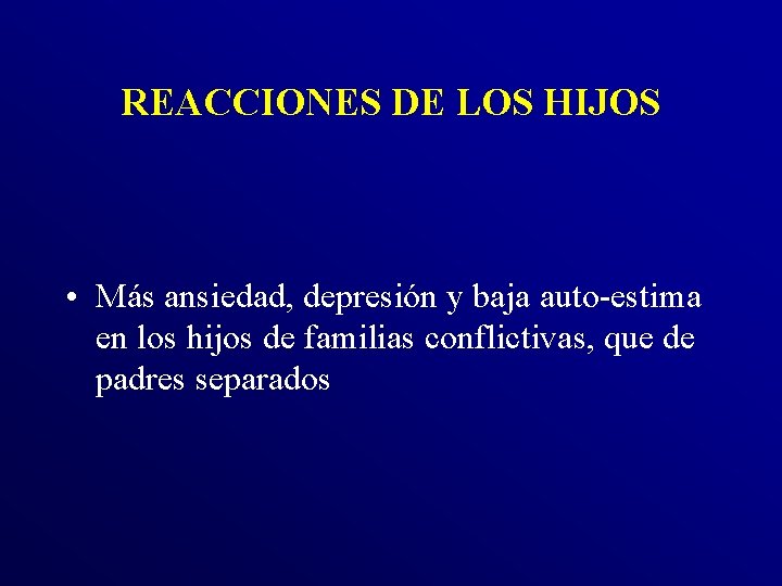 REACCIONES DE LOS HIJOS • Más ansiedad, depresión y baja auto-estima en los hijos