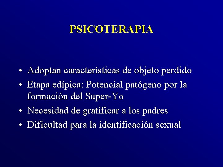 PSICOTERAPIA • Adoptan características de objeto perdido • Etapa edípica: Potencial patógeno por la