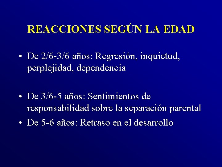 REACCIONES SEGÚN LA EDAD • De 2/6 -3/6 años: Regresión, inquietud, perplejidad, dependencia •