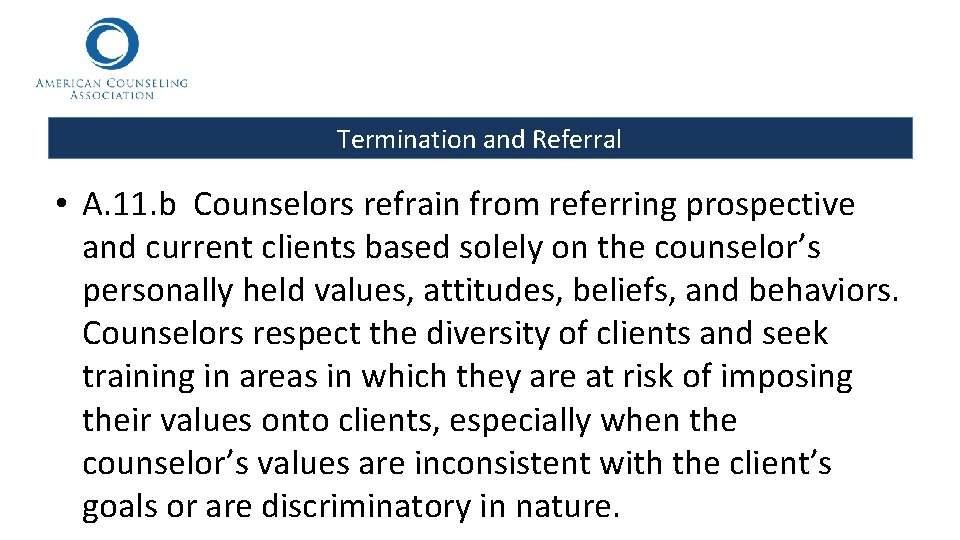 Termination and Referral • A. 11. b Counselors refrain from referring prospective and current