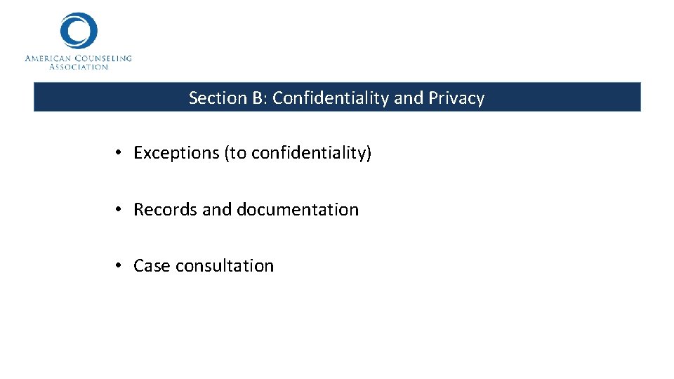 Section B: Confidentiality and Privacy • Exceptions (to confidentiality) • Records and documentation •