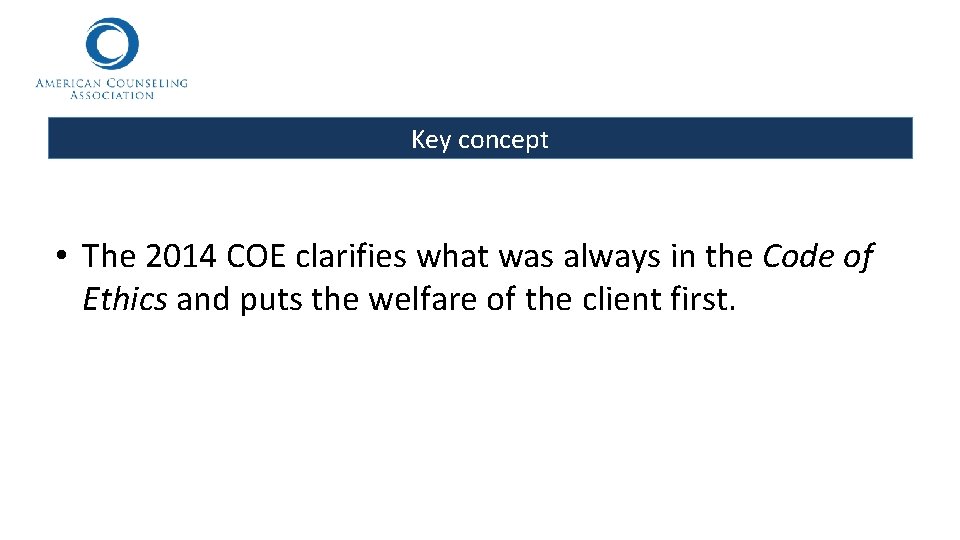 Key concept • The 2014 COE clarifies what was always in the Code of