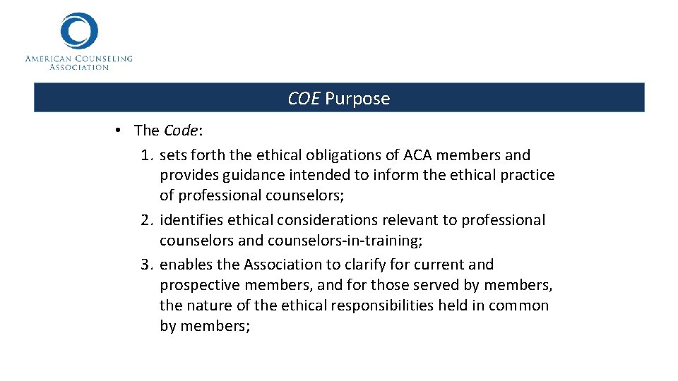 COE Purpose • The Code: 1. sets forth the ethical obligations of ACA members