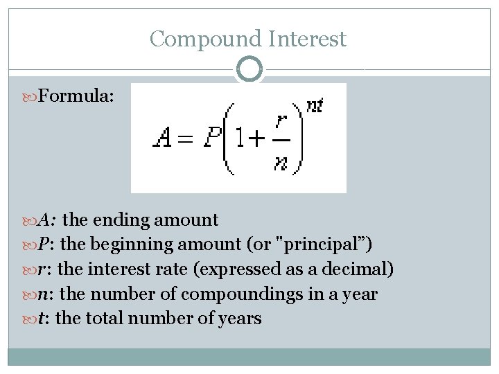 Compound Interest Formula: A: the ending amount P: the beginning amount (or "principal”) r: