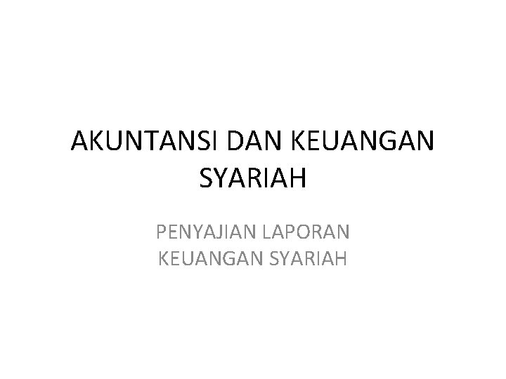 AKUNTANSI DAN KEUANGAN SYARIAH PENYAJIAN LAPORAN KEUANGAN SYARIAH 