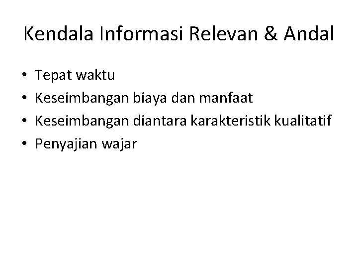 Kendala Informasi Relevan & Andal • • Tepat waktu Keseimbangan biaya dan manfaat Keseimbangan