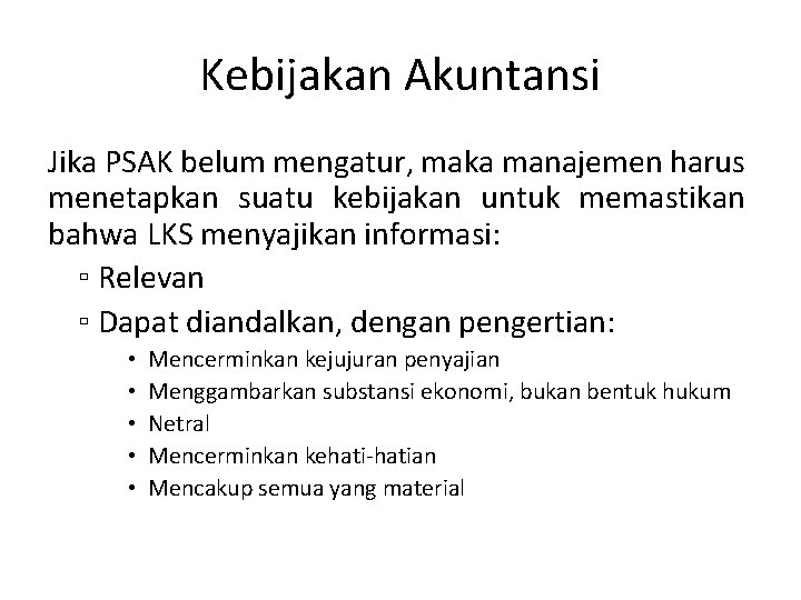 Kebijakan Akuntansi Jika PSAK belum mengatur, maka manajemen harus menetapkan suatu kebijakan untuk memastikan