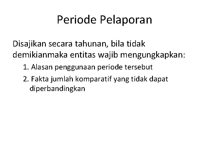 Periode Pelaporan Disajikan secara tahunan, bila tidak demikianmaka entitas wajib mengungkapkan: 1. Alasan penggunaan