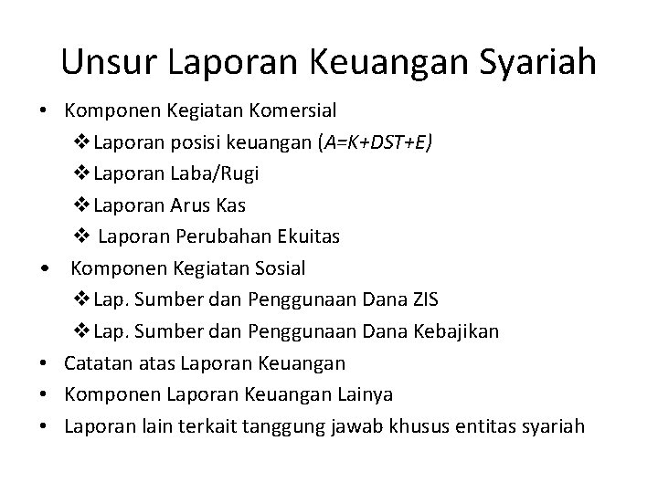 Unsur Laporan Keuangan Syariah • Komponen Kegiatan Komersial v. Laporan posisi keuangan (A=K+DST+E) v.