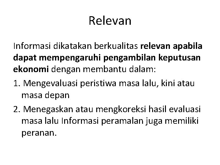 Relevan Informasi dikatakan berkualitas relevan apabila dapat mempengaruhi pengambilan keputusan ekonomi dengan membantu dalam: