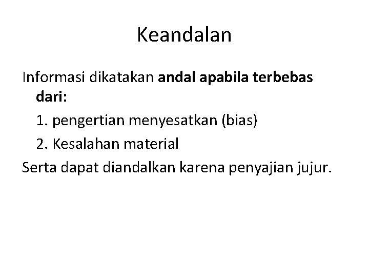 Keandalan Informasi dikatakan andal apabila terbebas dari: 1. pengertian menyesatkan (bias) 2. Kesalahan material