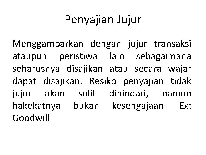 Penyajian Jujur Menggambarkan dengan jujur transaksi ataupun peristiwa lain sebagaimana seharusnya disajikan atau secara