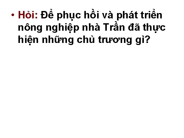  • Hỏi: Để phục hồi và phát triển nông nghiệp nhà Trần đã