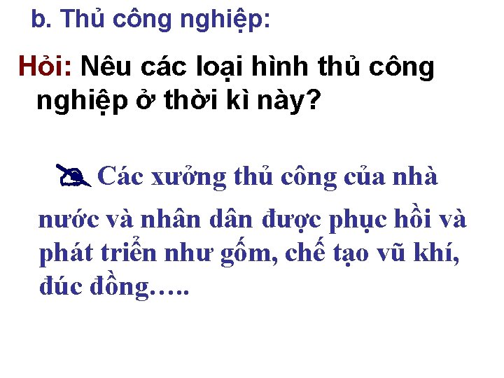 b. Thủ công nghiệp: Hỏi: Nêu các loại hình thủ công nghiệp ở thời