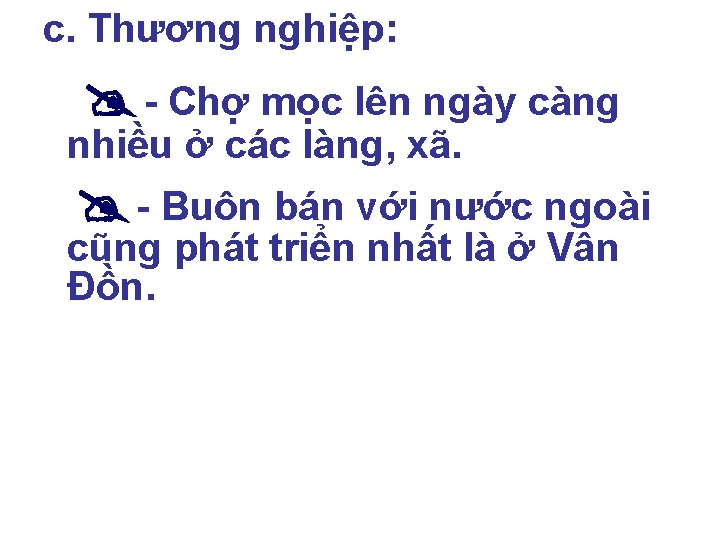 c. Thương nghiệp: - Chợ mọc lên ngày càng nhiều ở các làng, xã.