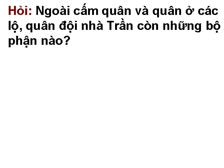 Hỏi: Ngoài cấm quân và quân ở các lộ, quân đội nhà Trần còn