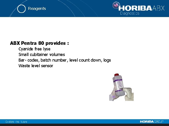 Reagents ABX Pentra 80 provides : Cyanide free lyse Small cubitainer volumes Bar- codes,