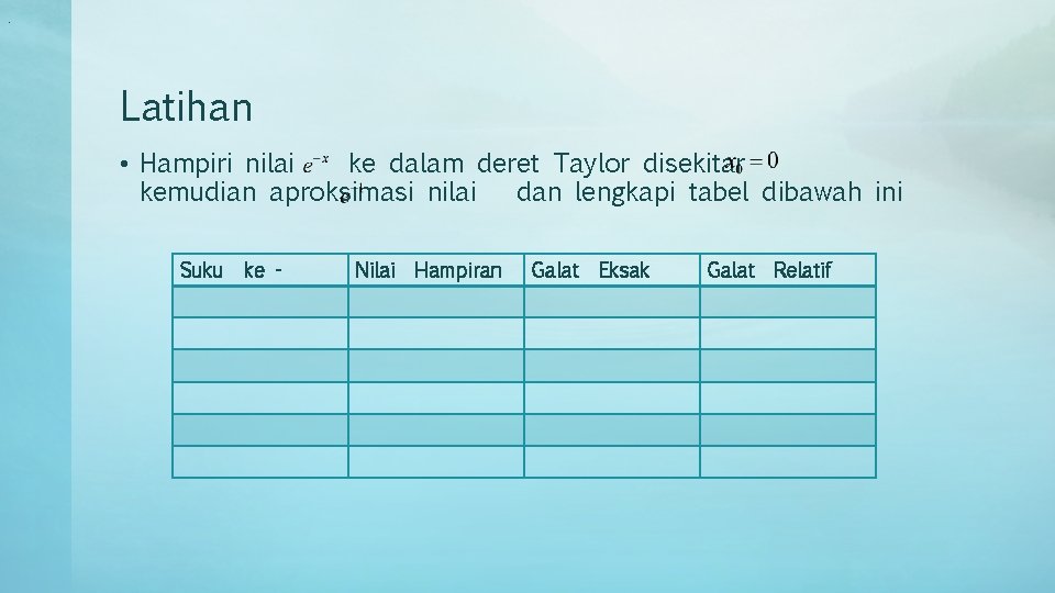 . Latihan • Hampiri nilai ke dalam deret Taylor disekitar kemudian aproksimasi nilai dan