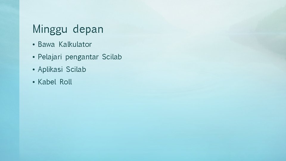 Minggu depan • Bawa Kalkulator • Pelajari pengantar Scilab • Aplikasi Scilab • Kabel