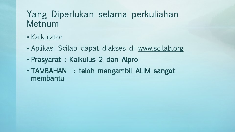 Yang Diperlukan selama perkuliahan Metnum • Kalkulator • Aplikasi Scilab dapat diakses di www.